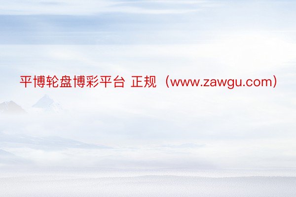 平博轮盘博彩平台 正规（www.zawgu.com）